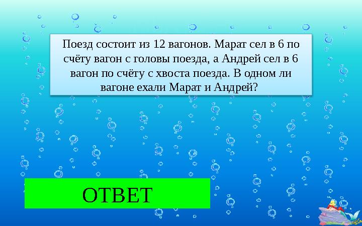 Поезд состоит из 12 вагонов. Марат сел в 6 по счёту вагон с головы поезда, а Андрей сел в 6 вагон по счёту с хвоста поезда. В