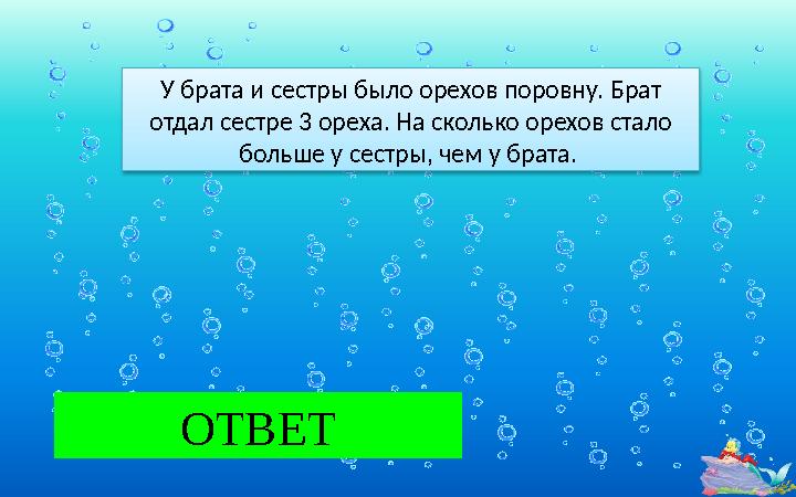 8 ОТВЕТ У брата и сестры было орехов поровну. Брат отдал сестре 3 ореха. На сколько орехов стало больше у сестры, чем у брата