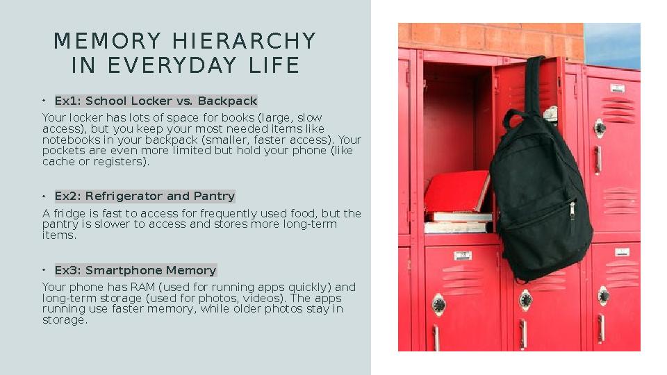 MEMORY HIERARCHY IN EVERYDAY LIFE •Ex1: School Locker vs. Backpack Your locker has lots of space for books (large, slow acces