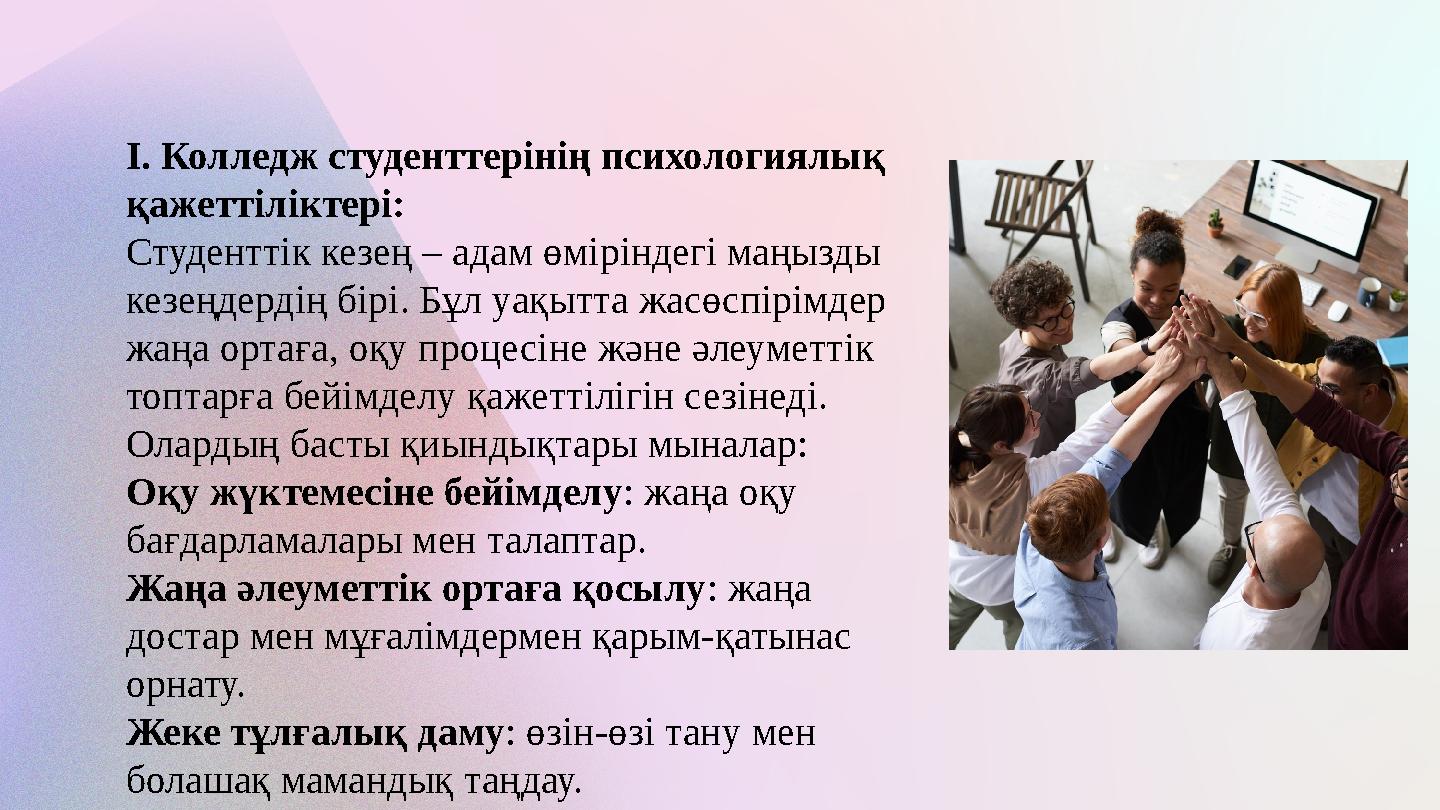 I. Колледж студенттерінің психологиялық қажеттіліктері: Студенттік кезең – адам өміріндегі маңызды кезеңдердің бірі. Бұл уақы