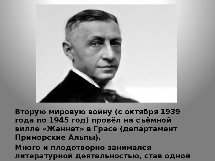 Вторую мировую войну (с октября 1939 года по 1945 год) провёл на съёмной вилле «Жаннет» в Грасе (департамент Приморские Альпы