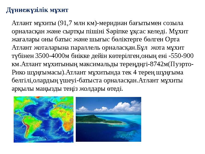 Дүниежүзілік мұхит Атлант мұхиты (91,7 млн км)-меридиан бағытымен созыла орналасқан және сыртқы пішіні Sәріпке ұқсас келеді. Мұ