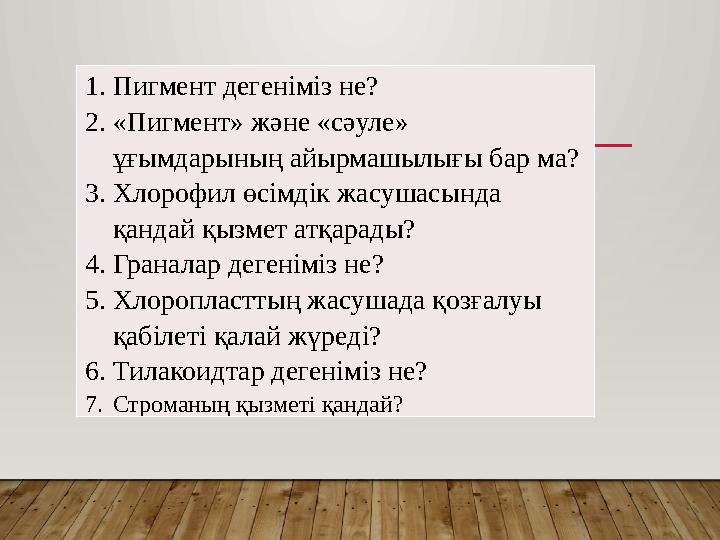 1.Пигмент дегеніміз не? 2.«Пигмент» және «сәуле» ұғымдарының айырмашылығы бар ма? 3.Хлорофил өсімдік жасушасында қандай қызме