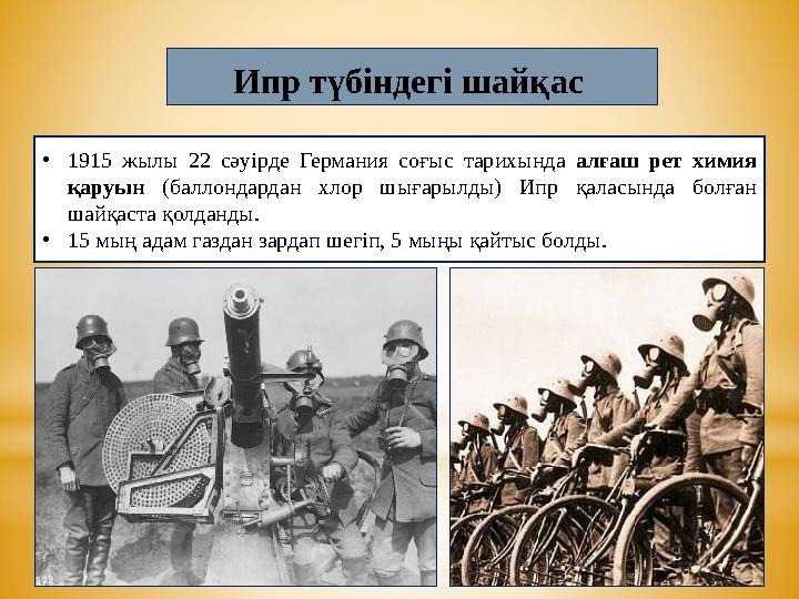 Ипр түбіндегі шайқас •1915 жылы 22 сәуірде Германия соғыс тарихында алғаш рет химия қаруын (баллондардан хлор шығарылды) Ипр қа