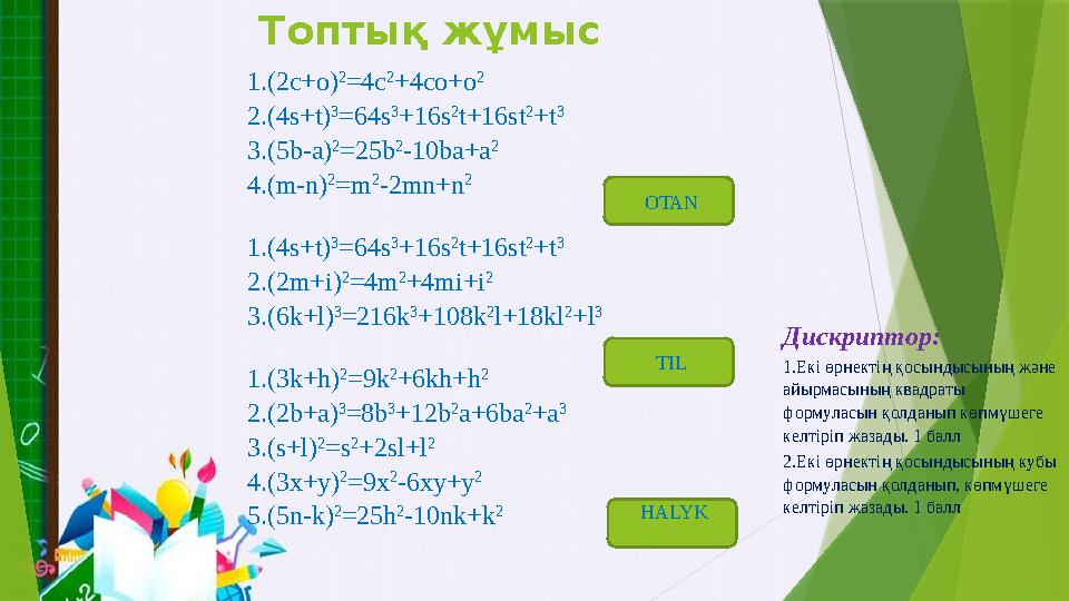 Топтық жұмыс 1.(2c+o) 2 =4c 2 +4co+o 2 2.(4s+t) 3 =64s 3 +16s 2 t+16st 2 +t 3 3.(5b-a) 2 =25b 2 -10ba+a 2 4.(m-