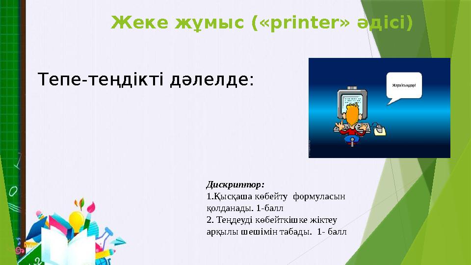 Жеке жұмыс («printer» әдісі) Дискриптор: 1.Қысқаша көбейту формуласын қолданады. 1-балл 2. Теңдеуді көбейткішк