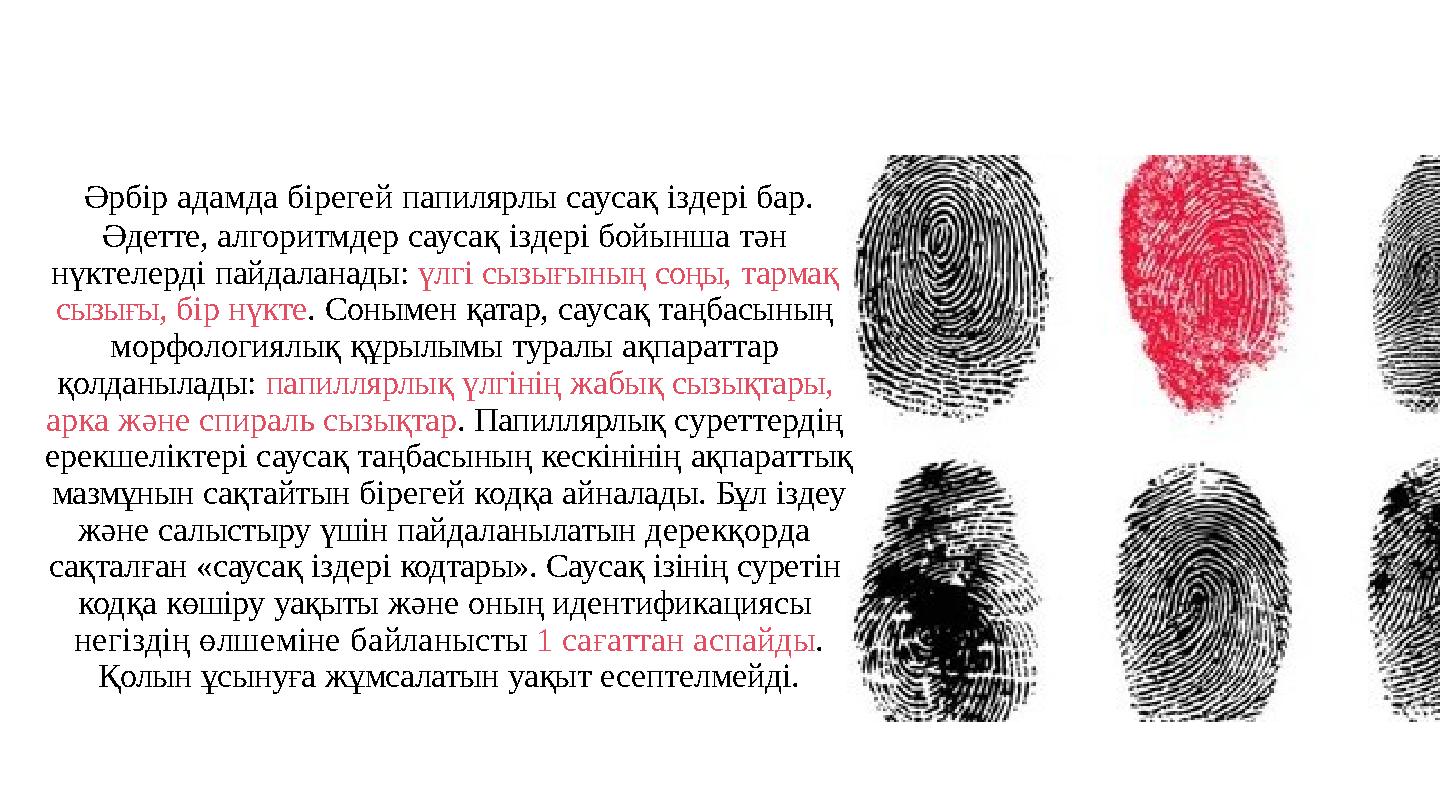 Әрбір адамда бірегей папилярлы саусақ іздері бар. Әдетте, алгоритмдер саусақ іздері бойынша тән нүктелерді пайдаланады: үлгі с