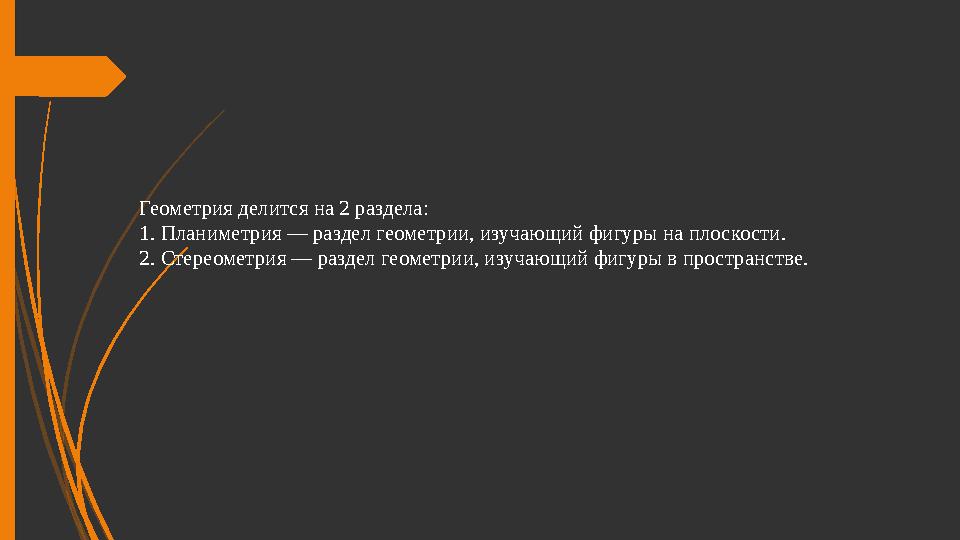 Геометрия делится на 2 раздела: 1. Планиметрия — раздел геометрии, изучающий фигуры на плоскости. 2. Стереометрия —