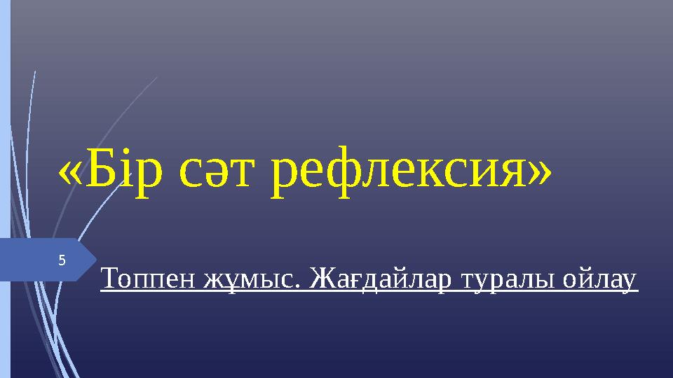 «Бір сәт рефлексия» Топпен жұмыс. Жағдайлар туралы ойлау 5