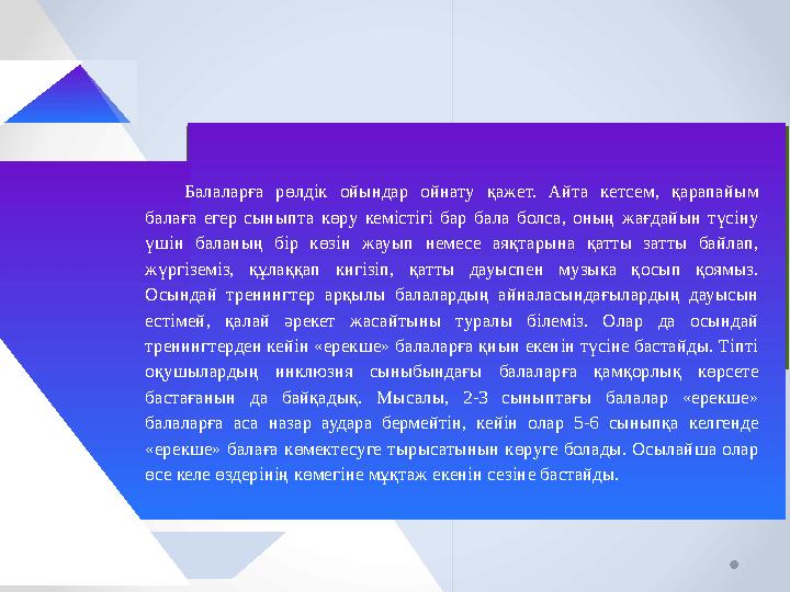 Балаларға рөлдік ойындар ойнату қажет. Айта кетсем, қарапайым балаға егер сыныпта көру кемістігі бар бала болса, оның жағдайы