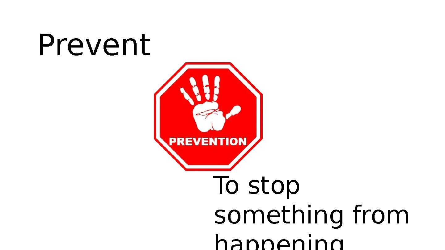 To stop something from happening. Prevent