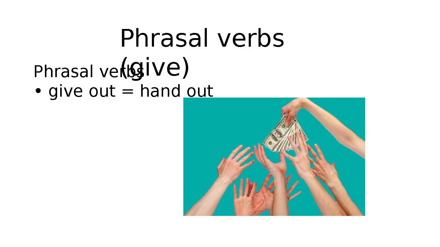 Phrasal verbs (give)Phrasal verbs • give out = hand out