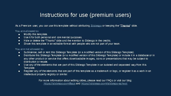 As a Premium user, you can use this template without attributing Slidesgo or keeping the "Thanks" slide. You are allowed to: ●Mo