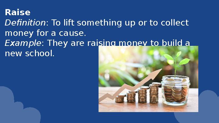 Raise Definition: To lift something up or to collect money for a cause. Example: They are raising money to build a new schoo