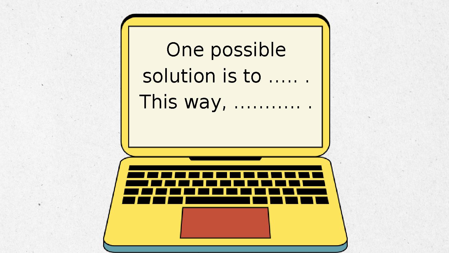 One possible solution is to ….. . This way, ……….. .