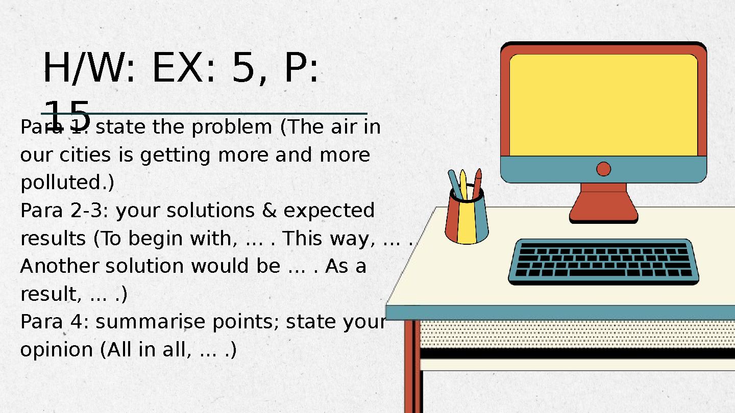 Para 1: state the problem (The air in our cities is getting more and more polluted.) Para 2-3: your solutions & expected res