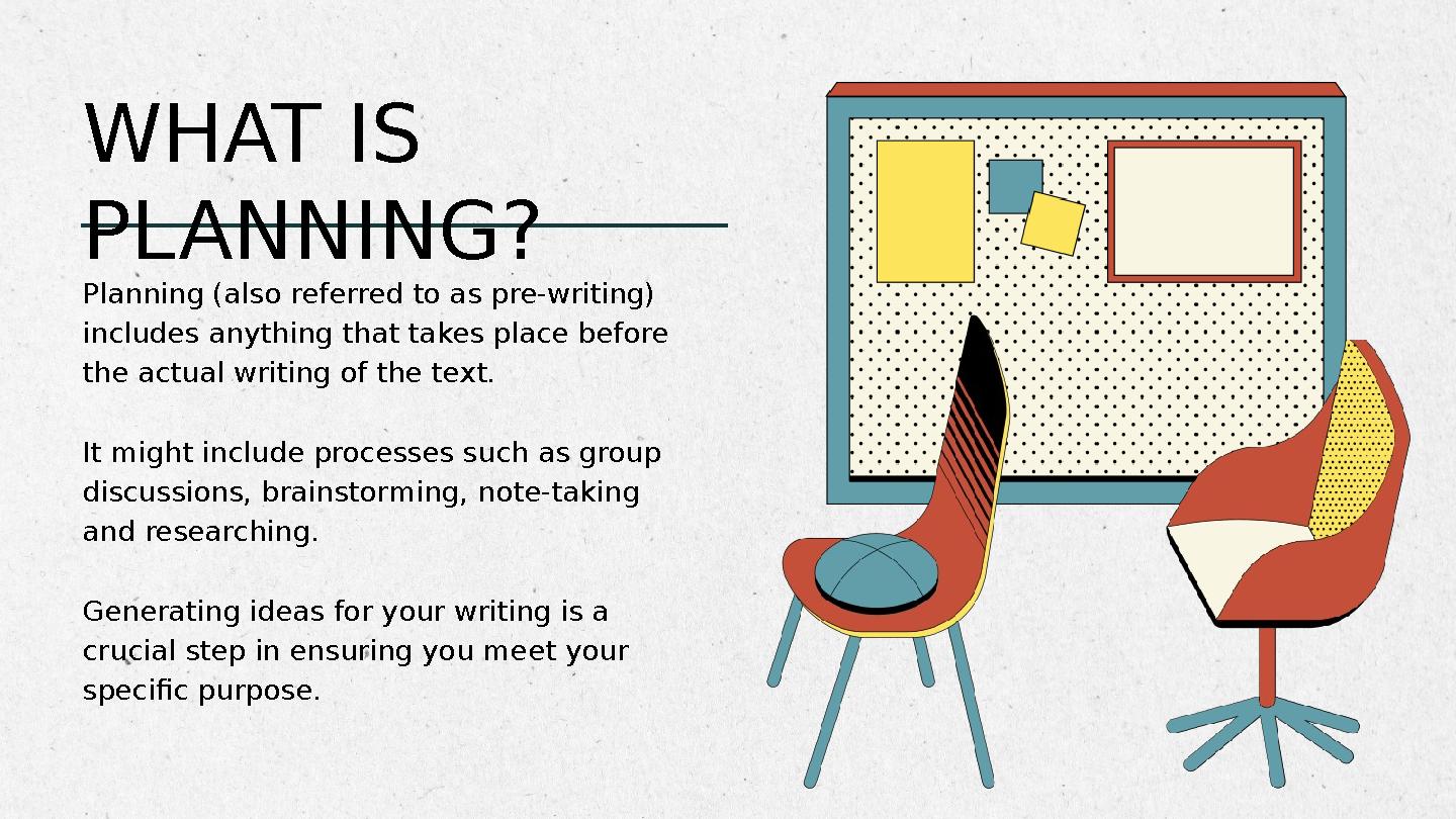 Planning (also referred to as pre-writing) includes anything that takes place before the actual writing of the text. It might