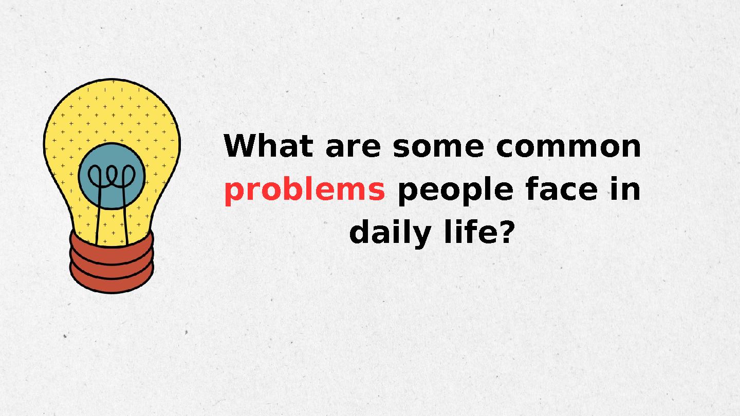 What are some common problems people face in daily life?