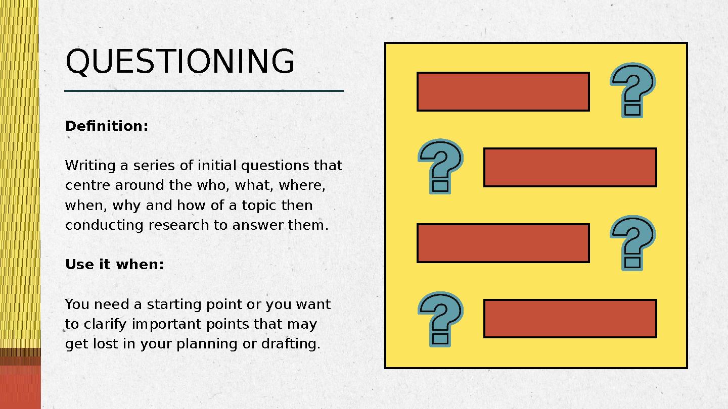 Definition: Writing a series of initial questions that centre around the who, what, where, when, why and how of a topic then