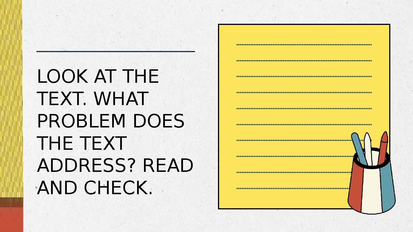 LOOK AT THE TEXT. WHAT PROBLEM DOES THE TEXT ADDRESS? READ AND CHECK.