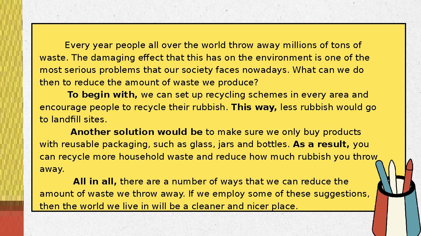 Every year people all over the world throw away millions of tons of waste. The damaging effect that this has on the env