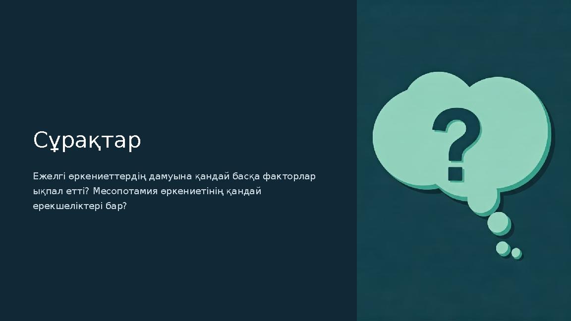 Сұрақтар Ежелгі өркениеттердің дамуына қандай басқа факторлар ықпал етті? Месопотамия өркениетінің қандай ерекшеліктері бар?