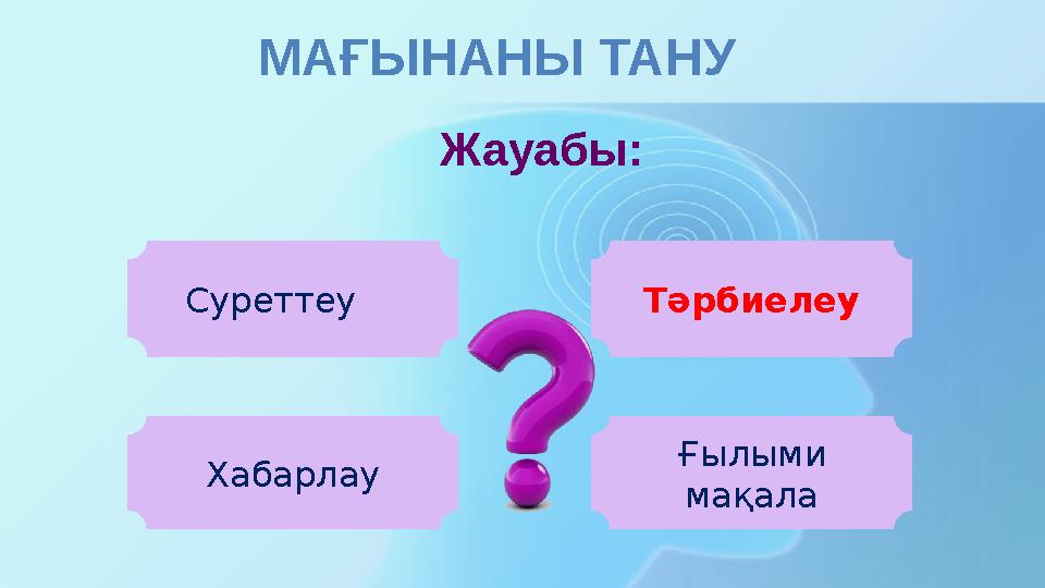 МАҒЫНАНЫ ТАНУ Суреттеу Тәрбиелеу Хабарлау Ғылыми мақала Жауабы: