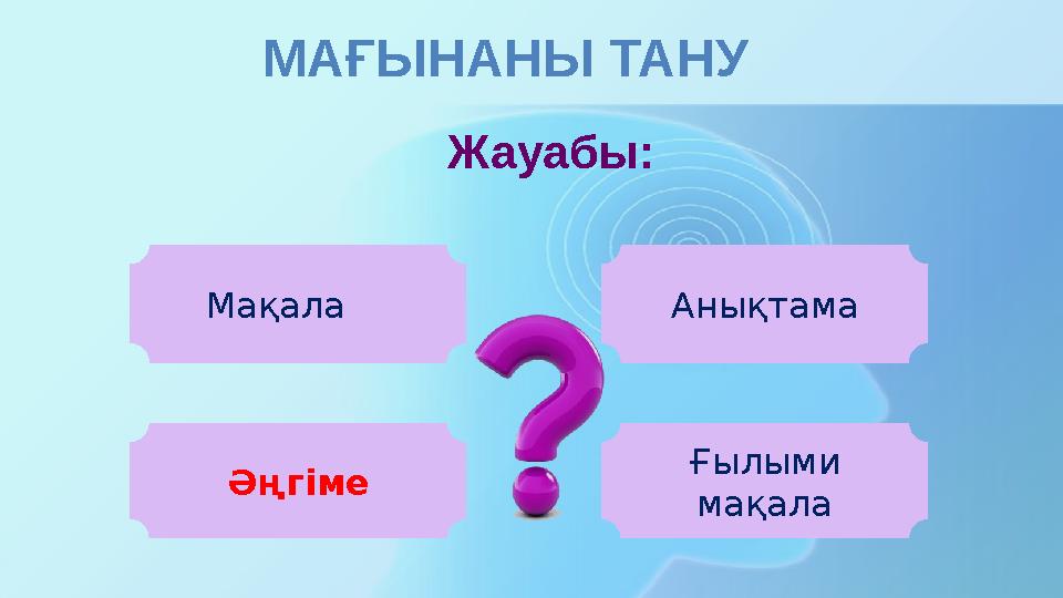 МАҒЫНАНЫ ТАНУ Мақала Анықтама Әңгіме Ғылыми мақала Жауабы: