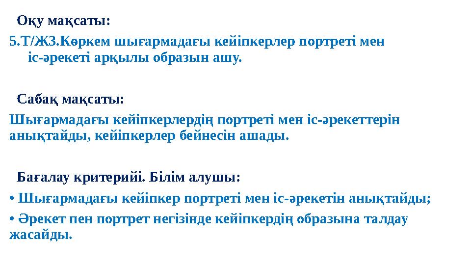 Оқу мақсаты: 5.Т/Ж3.Көркем шығармадағы кейіпкерлер портреті мен іс-әрекеті арқылы образын ашу. С