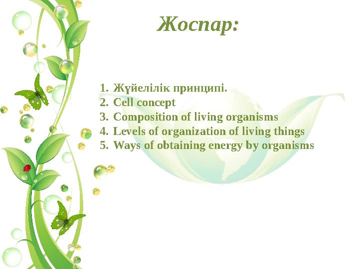 1.Жүйелілік принципі. 2.Cell concept 3.Composition of living organisms 4.Levels of organization of living things 5.Ways of obta