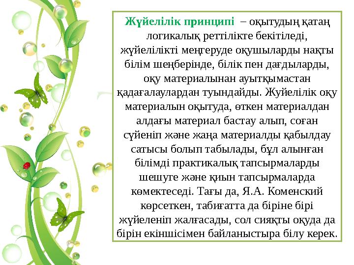 Жүйелілік принципі – оқытудың қатаң логикалық реттілікте бекітіледі, жүйелілікті меңгеруде оқушыларды нақты білім шеңберінд