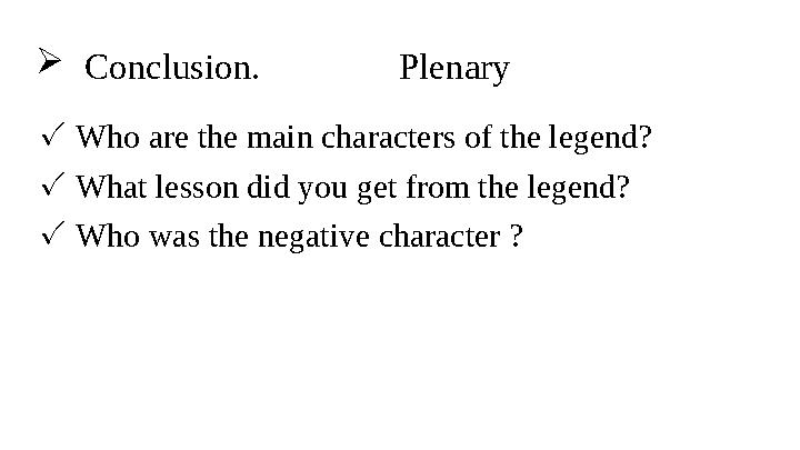  Conclusion. Plenary ✓Who are the main characters of the legend? ✓What lesson did you get from the legend? ✓Who w