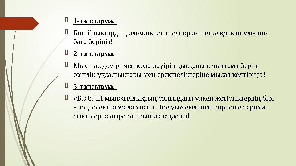 1-тапсырма. Ботайлықтардың әлемдік көшпелі өркениетке қосқан үлесіне баға беріңіз! 2-тапсырма. Мыс-тас дәуі