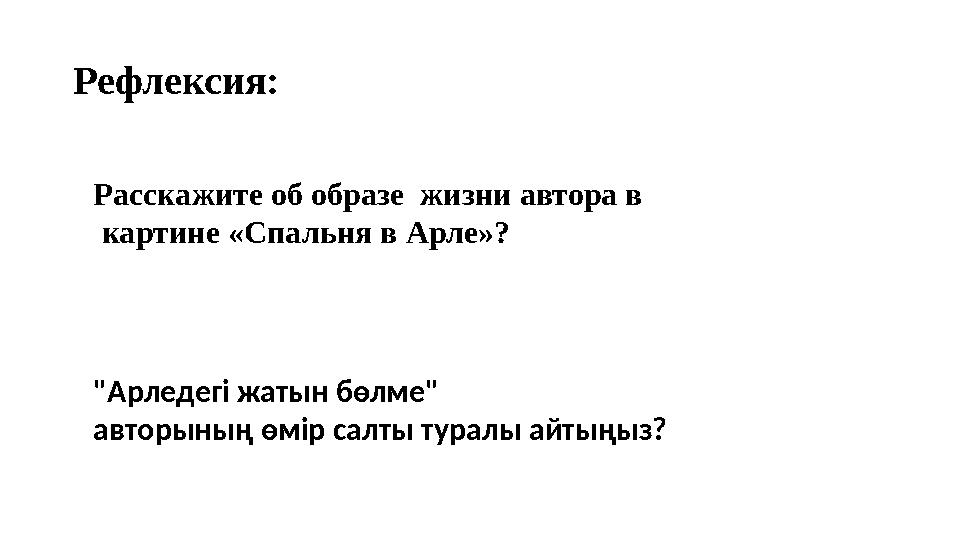 Рефлексия: Расскажите об образе жизни автора в картине «Спальня в Арле»? "Арледегі жатын бөлме" авторының өмір салты туралы