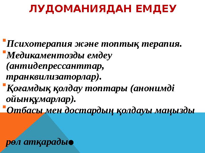 ЛУДОМАНИЯДАН ЕМДЕУ  Психотерапия және топтық терапия.  Медикаментозды емдеу (антидепрессанттар, транквилизаторлар).  Қоғам