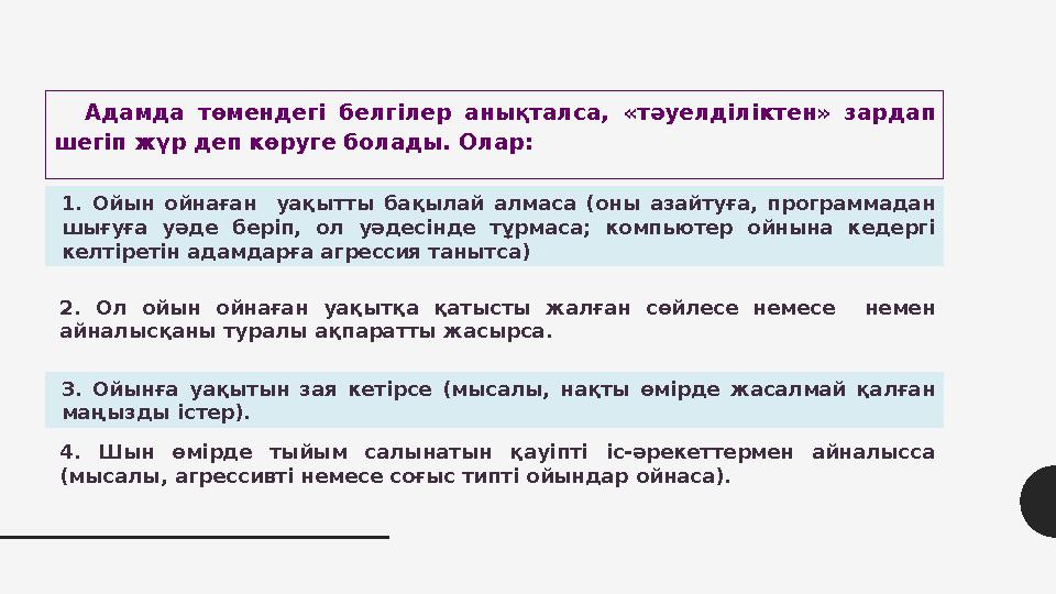 Адамда төмендегі белгілер анықталса, «тәуелділіктен» зардап шегіп жүр деп көруге болады. Олар: 4. Шын өмірде тыйым салынатын қ