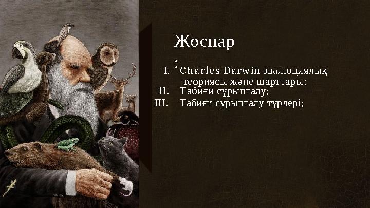 Жоспар : I.Charles Darwin эвалюциялық теориясы жəне шарттары; II.Tабиғи сұрыпталу; III.Табиғи сұрыпталу түрлері;