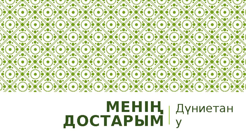МЕНІҢ ДОСТАРЫМ Дүниетан у