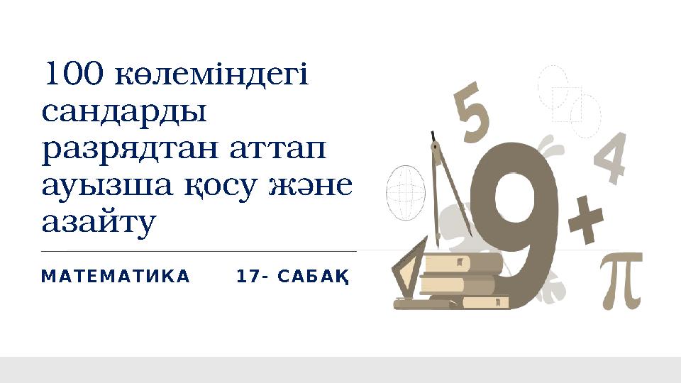 100 көлеміндегі сандарды разрядтан аттап ауызша қосу және азайту МАТЕМАТИКА 17- САБАҚ