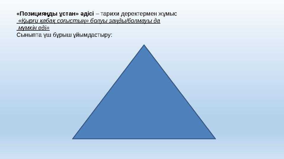 «Позицияңды ұстан» әдісі – тарихи деректермен жұмыс «Қырғи қабақ соғыстың» болуы заңды/болмауы да мүмкін еді» Сыныпта үш бұрыш