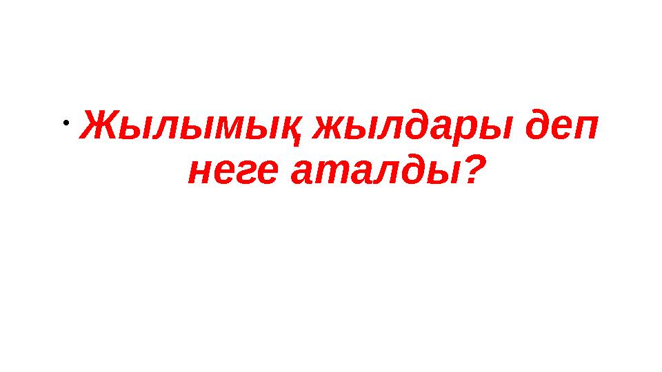 • Жылымық жылдары деп неге аталды?