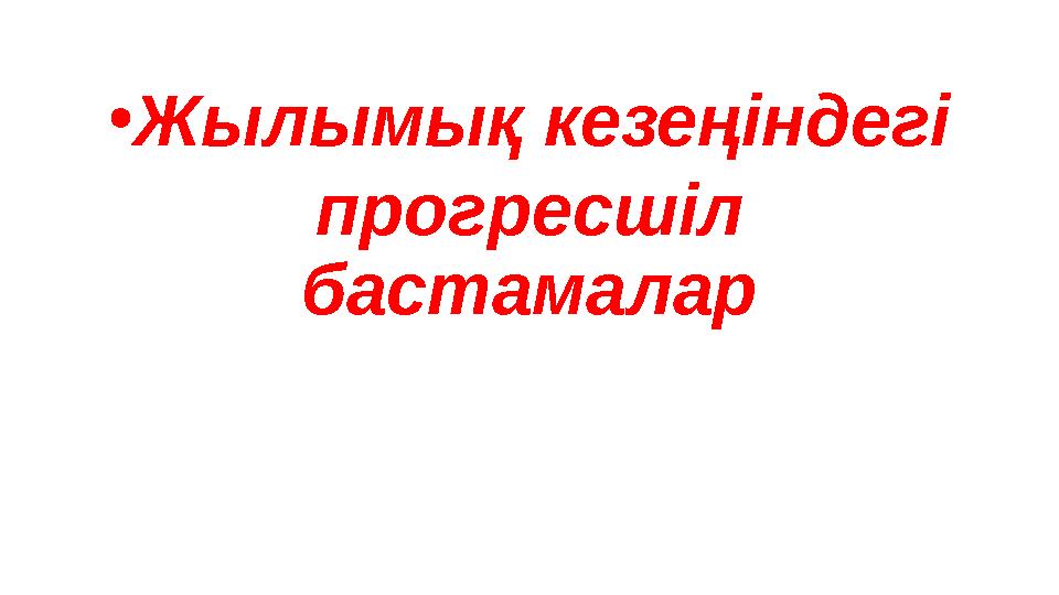 •Жылымық кезеңіндегі прогресшіл бастамалар