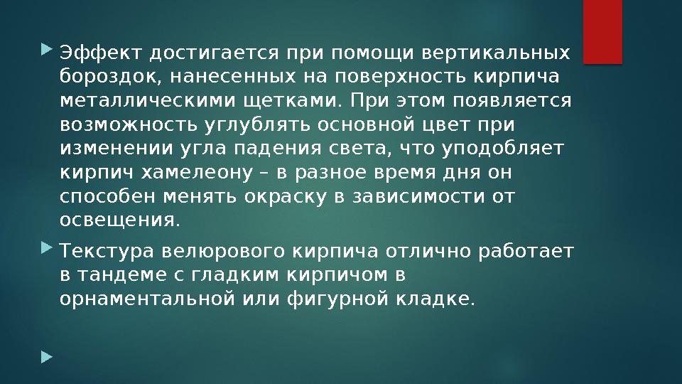 Эффект достигается при помощи вертикальных бороздок, нанесенных на поверхность кирпича металлическими щетками. При этом поя Эффект достигается при помощи вертикальных бороздок, нанесенных на поверхность кирпича металлическими щетками. При этом поя