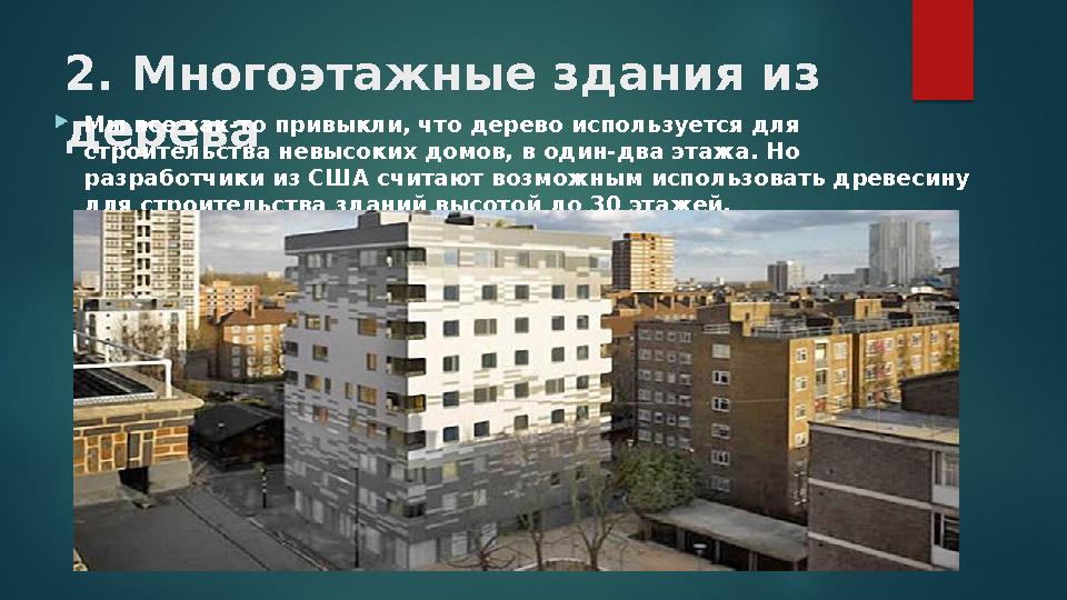 2. Многоэтажные здания из дерева Мы все как-то привыкли, что дерево используется для строительства невысоких домов, в один- 2. Многоэтажные здания из дерева Мы все как-то привыкли, что дерево используется для строительства невысоких домов, в один-
