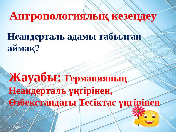 Антропологиялық кезеңдеу Жауабы: Германияның Неандерталь үңгірінен, Өзбекстандағы Тесіктас үңгірінен Неандерталь адамы табылған