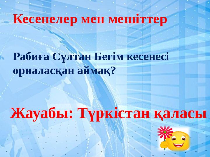 Кесенелер мен мешіттер Жауабы: Түркістан қаласы Рабиға Сұлтан Бегім кесенесі орналасқан аймақ?