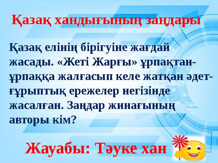Қазақ хандығының заңдары Жауабы: Тәуке хан Қазақ елінің бірігуіне жағдай жасады. «Жеті Жарғы» ұрпақтан- ұрпаққа жалғасып келе ж