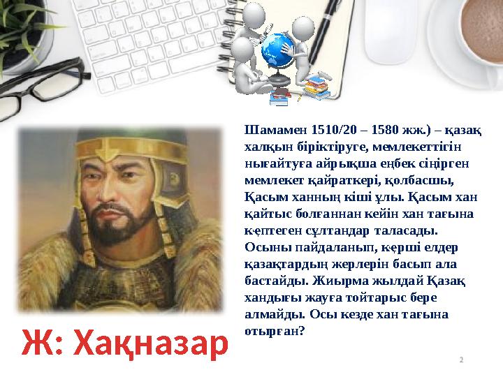 Шамамен 1510/20 – 1580 жж.) – қазақ халқын біріктіруге, мемлекеттігін нығайтуға айрықша еңбек сіңірген мемлекет қайраткері, қ