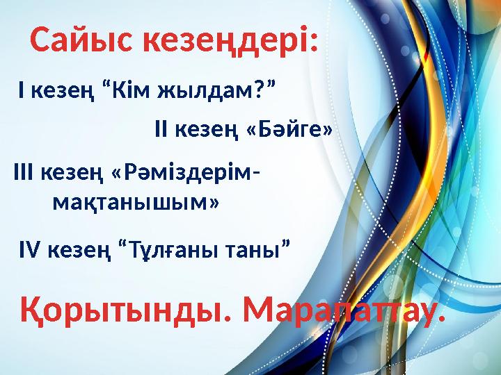 Сайыс кезеңдері: І кезең “Кім жылдам?” ІІ кезең «Бәйге» ІІІ кезең «Рәміздерім- мақтанышым» IV кезең “Тұлғаны таны” Қорытынды. Ма