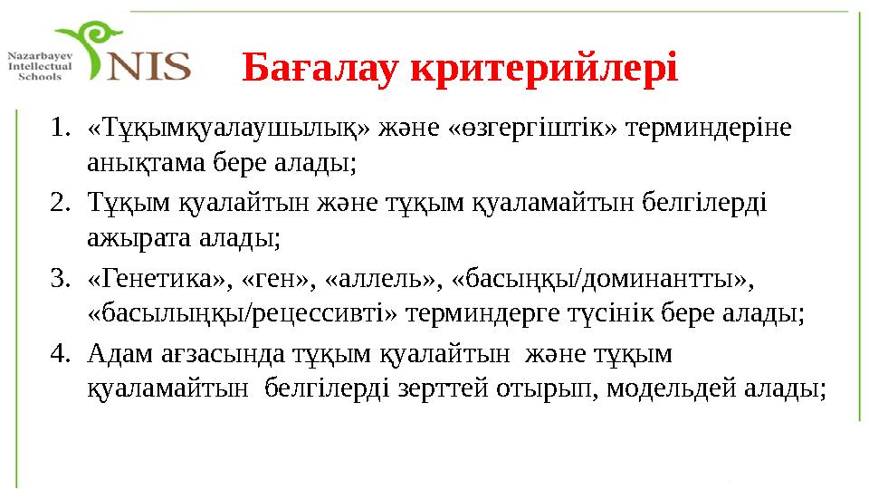 1.«Тұқымқуалаушылық» және «өзгергіштік» терминдеріне анықтама бере алады; 2.Тұқым қуалайтын және тұқым қуаламайтын белгілерді